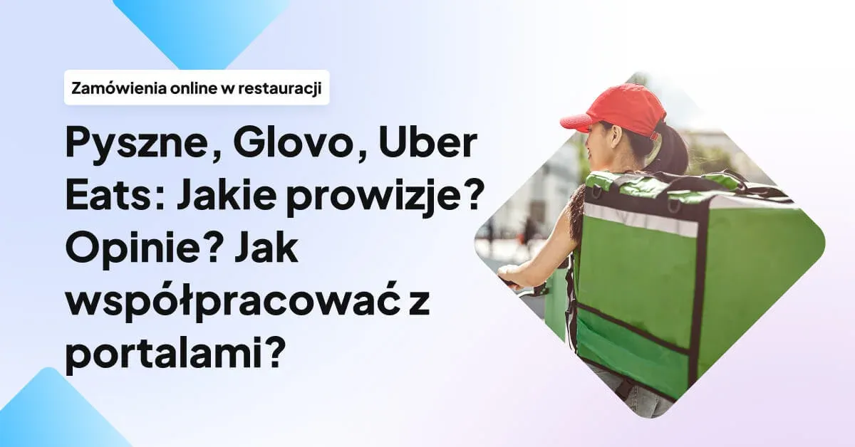 Pyszne, Glovo, Uber Eats: Jakie prowizje? Opinie? Jak współpracować z portalami?